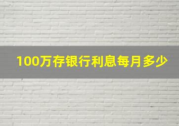 100万存银行利息每月多少