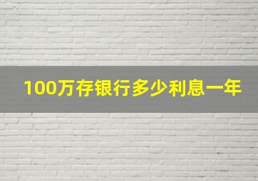 100万存银行多少利息一年