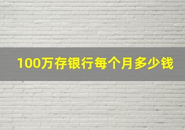 100万存银行每个月多少钱