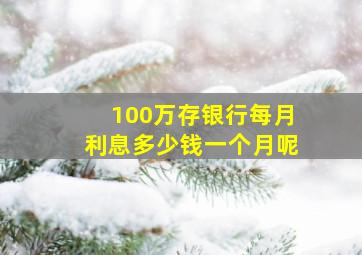 100万存银行每月利息多少钱一个月呢