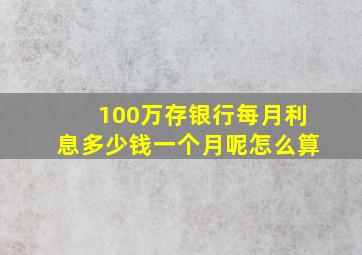 100万存银行每月利息多少钱一个月呢怎么算