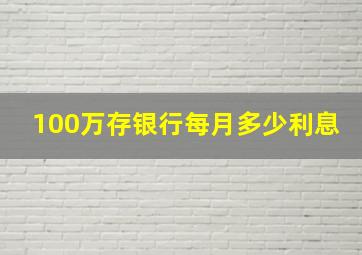 100万存银行每月多少利息