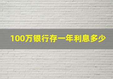 100万银行存一年利息多少