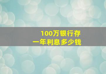 100万银行存一年利息多少钱