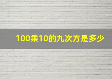 100乘10的九次方是多少