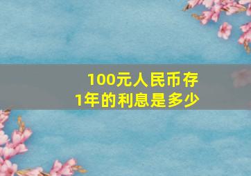 100元人民币存1年的利息是多少