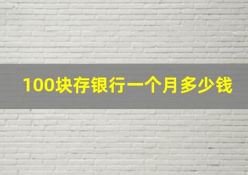 100块存银行一个月多少钱