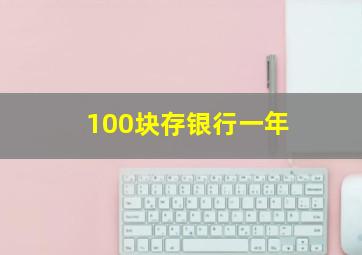 100块存银行一年