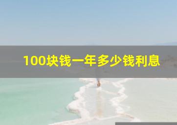 100块钱一年多少钱利息