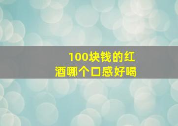 100块钱的红酒哪个口感好喝