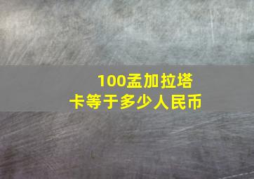 100孟加拉塔卡等于多少人民币