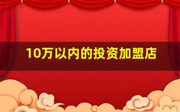 10万以内的投资加盟店