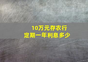 10万元存农行定期一年利息多少