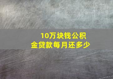 10万块钱公积金贷款每月还多少