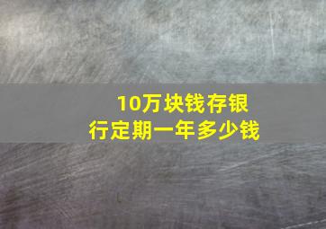 10万块钱存银行定期一年多少钱