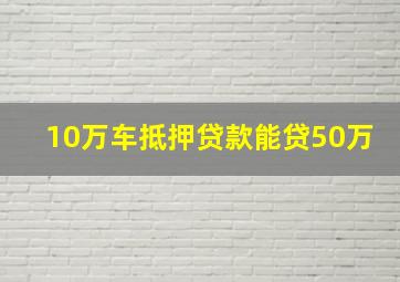 10万车抵押贷款能贷50万