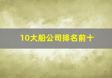 10大船公司排名前十