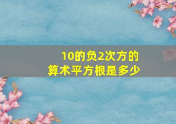 10的负2次方的算术平方根是多少