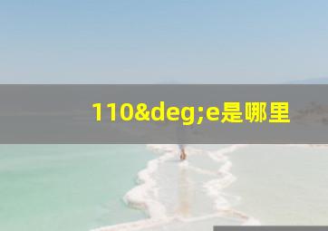 110°e是哪里