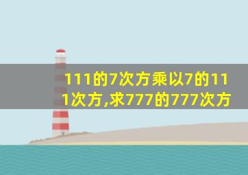 111的7次方乘以7的111次方,求777的777次方