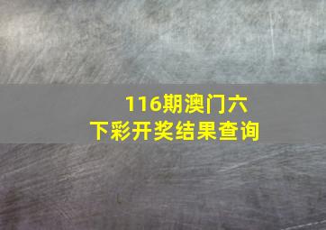 116期澳门六下彩开奖结果查询