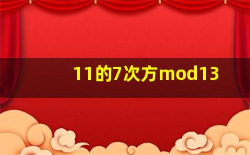 11的7次方mod13