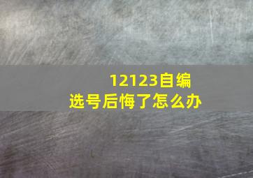 12123自编选号后悔了怎么办