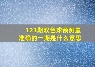 123期双色球预测最准确的一期是什么意思