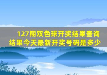 127期双色球开奖结果查询结果今天最新开奖号码是多少