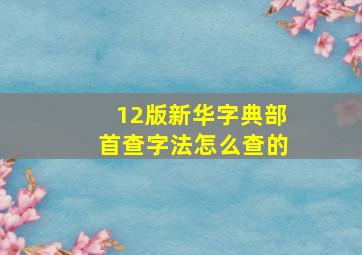 12版新华字典部首查字法怎么查的