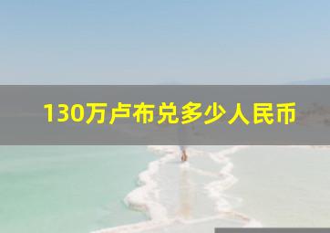 130万卢布兑多少人民币