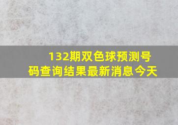 132期双色球预测号码查询结果最新消息今天