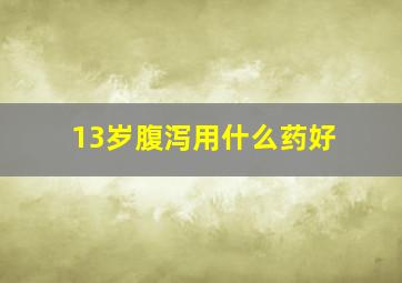 13岁腹泻用什么药好