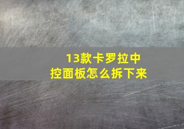 13款卡罗拉中控面板怎么拆下来