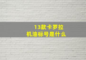 13款卡罗拉机油标号是什么