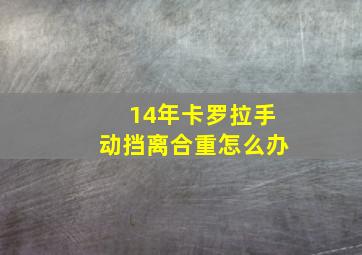 14年卡罗拉手动挡离合重怎么办