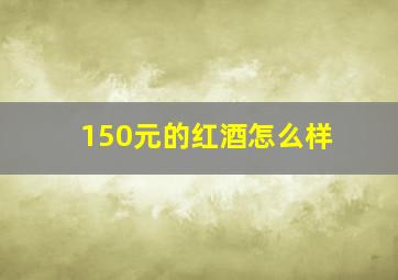 150元的红酒怎么样