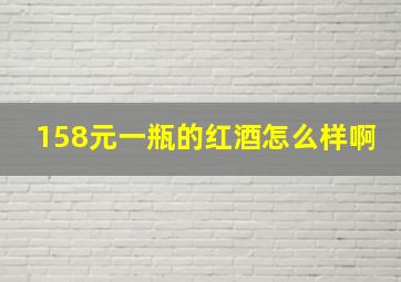 158元一瓶的红酒怎么样啊