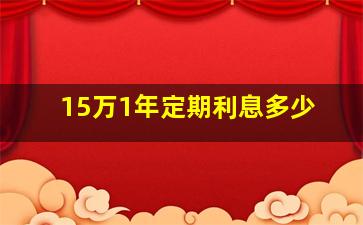 15万1年定期利息多少