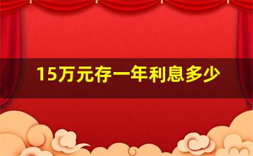 15万元存一年利息多少