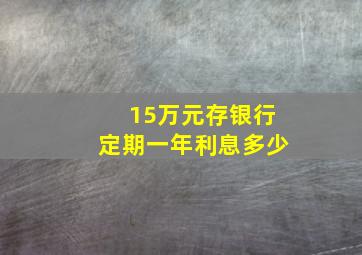 15万元存银行定期一年利息多少