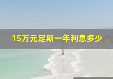 15万元定期一年利息多少