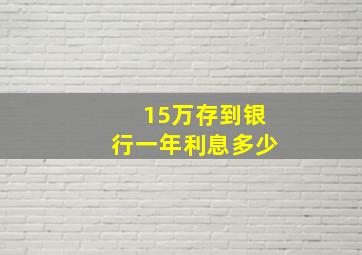 15万存到银行一年利息多少