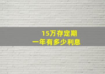 15万存定期一年有多少利息