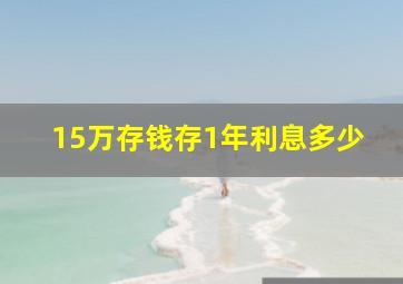 15万存钱存1年利息多少