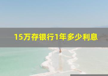 15万存银行1年多少利息