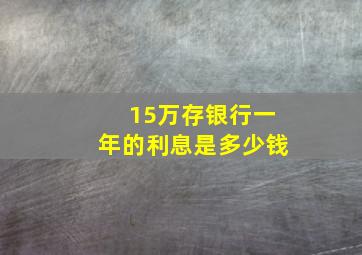 15万存银行一年的利息是多少钱