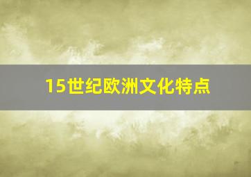 15世纪欧洲文化特点