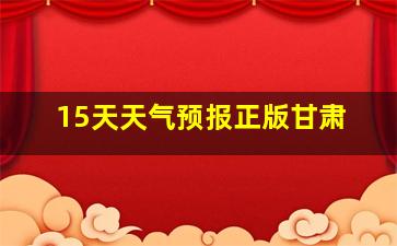 15天天气预报正版甘肃