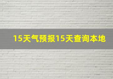 15天气预报15天查询本地